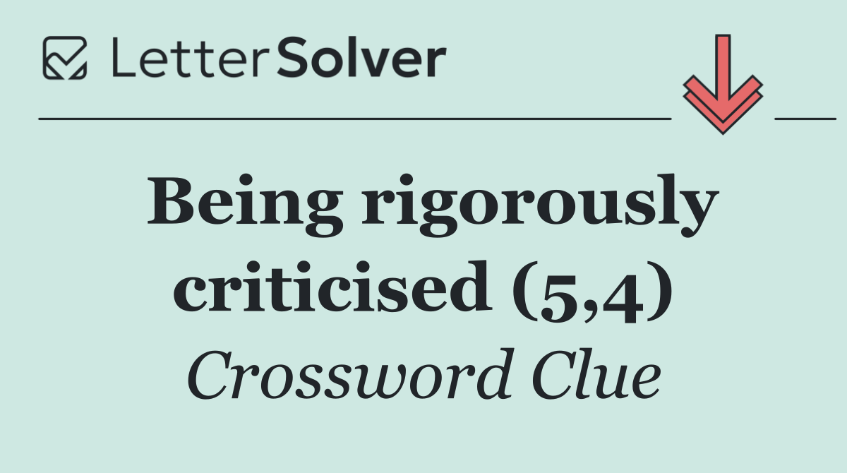 Being rigorously criticised (5,4)