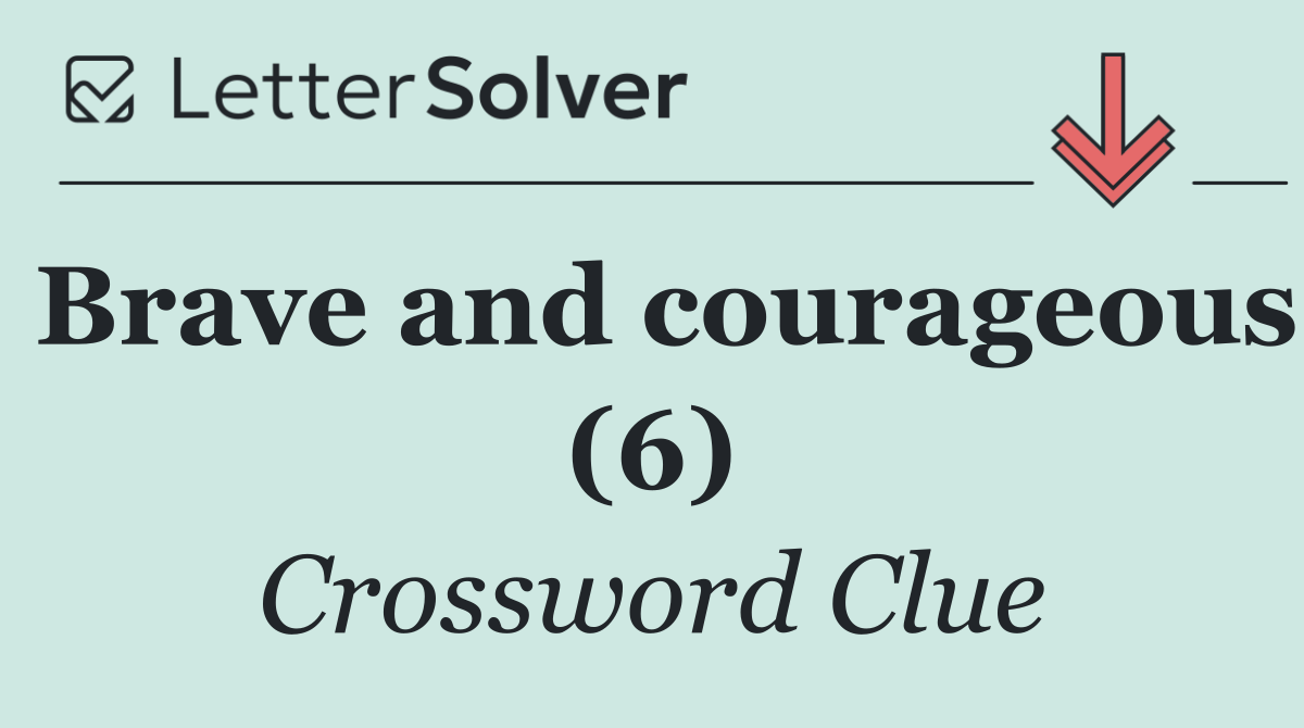 Brave and courageous (6)