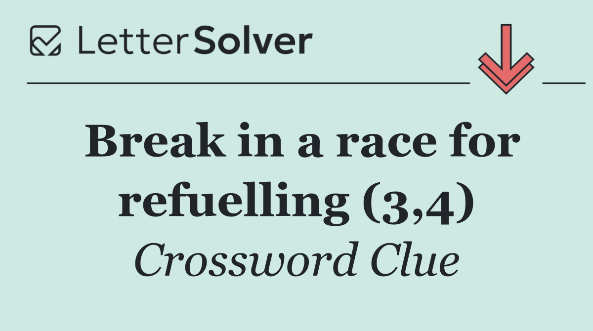 Break in a race for refuelling (3,4)