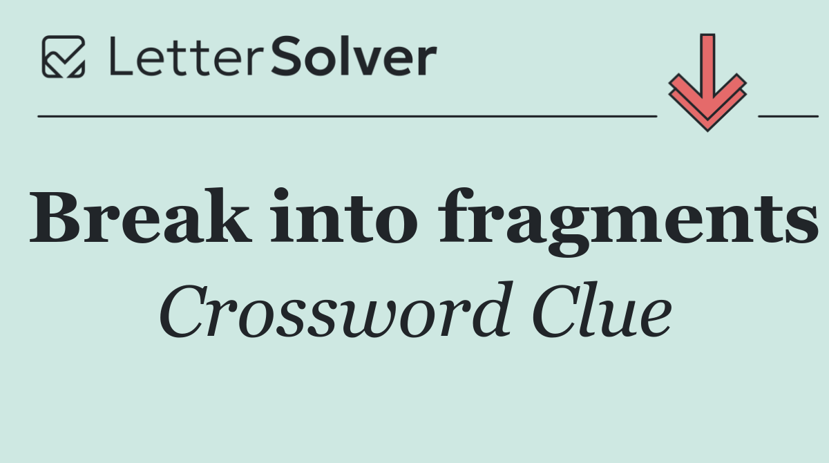Break into fragments