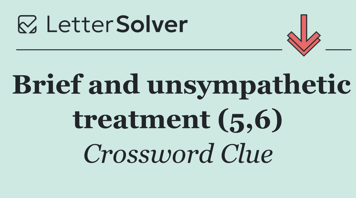Brief and unsympathetic treatment (5,6)