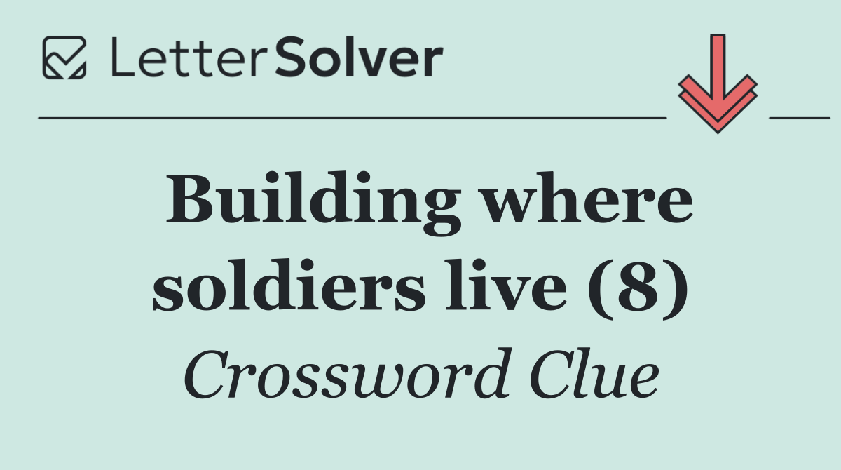 Building where soldiers live (8)