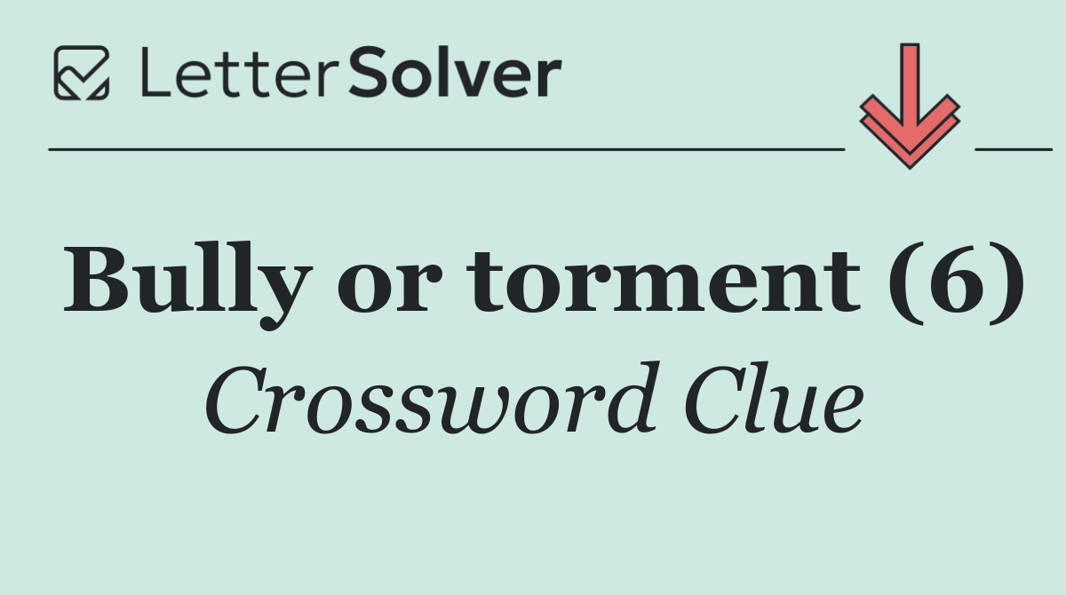 Bully or torment (6)