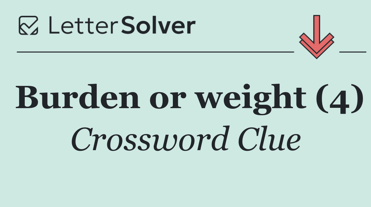 Burden or weight (4)