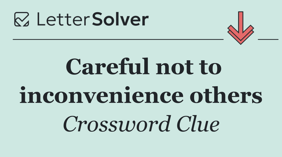 Careful not to inconvenience others