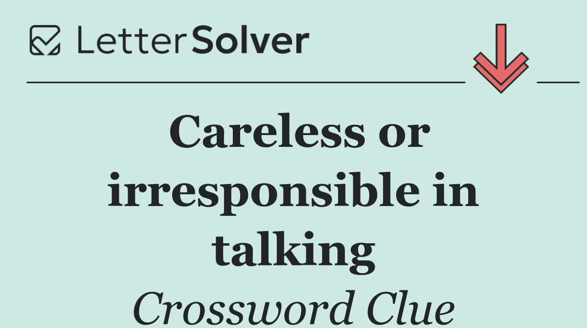 Careless or irresponsible in talking