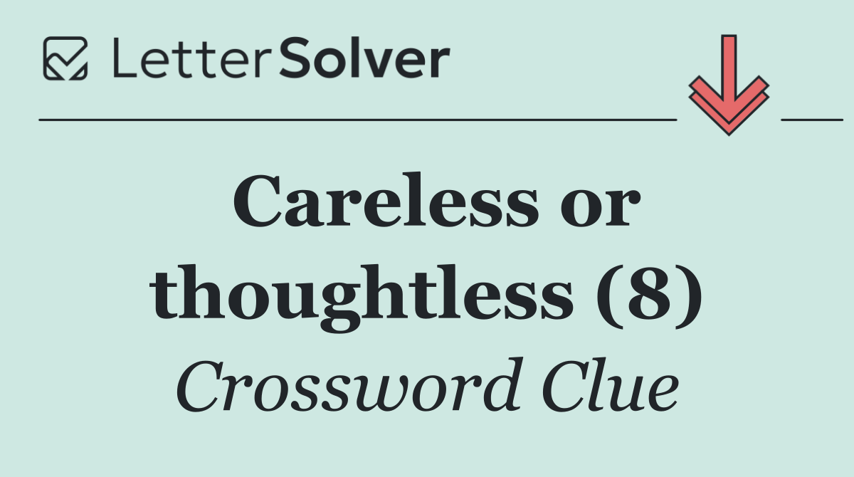 Careless or thoughtless (8)