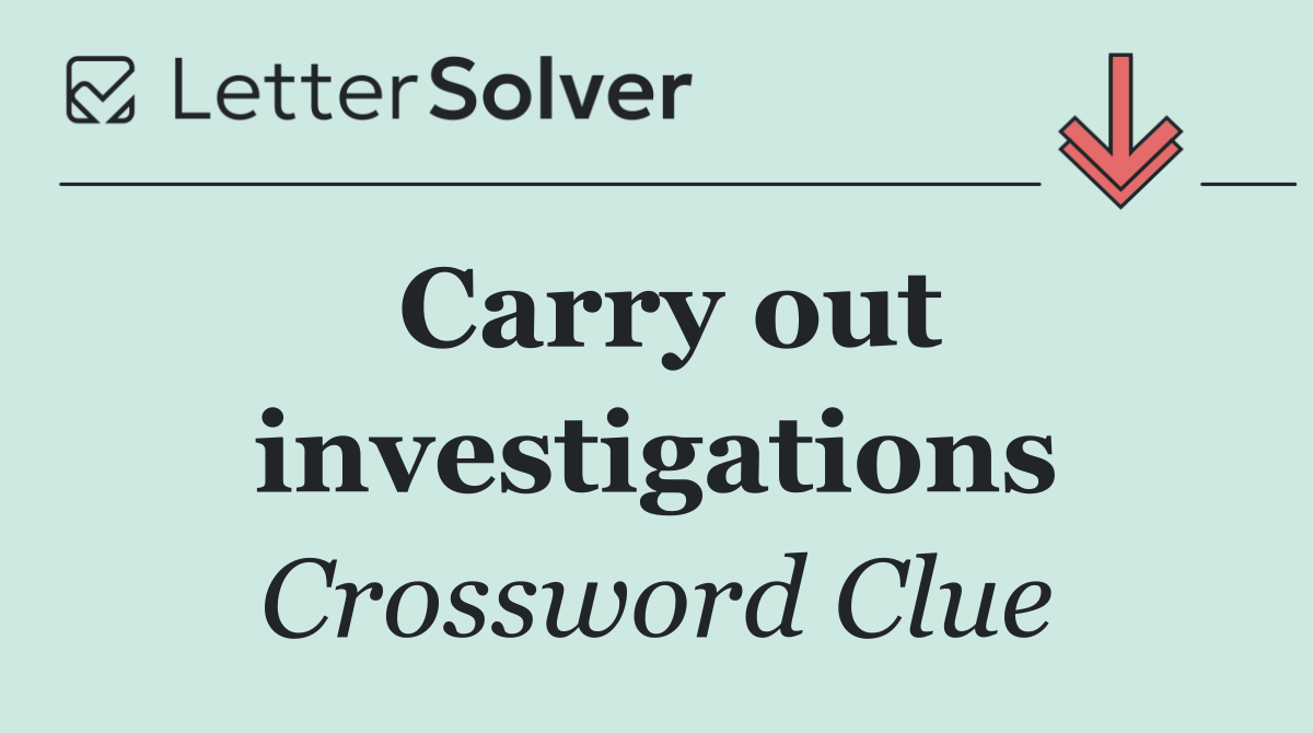 Carry out investigations