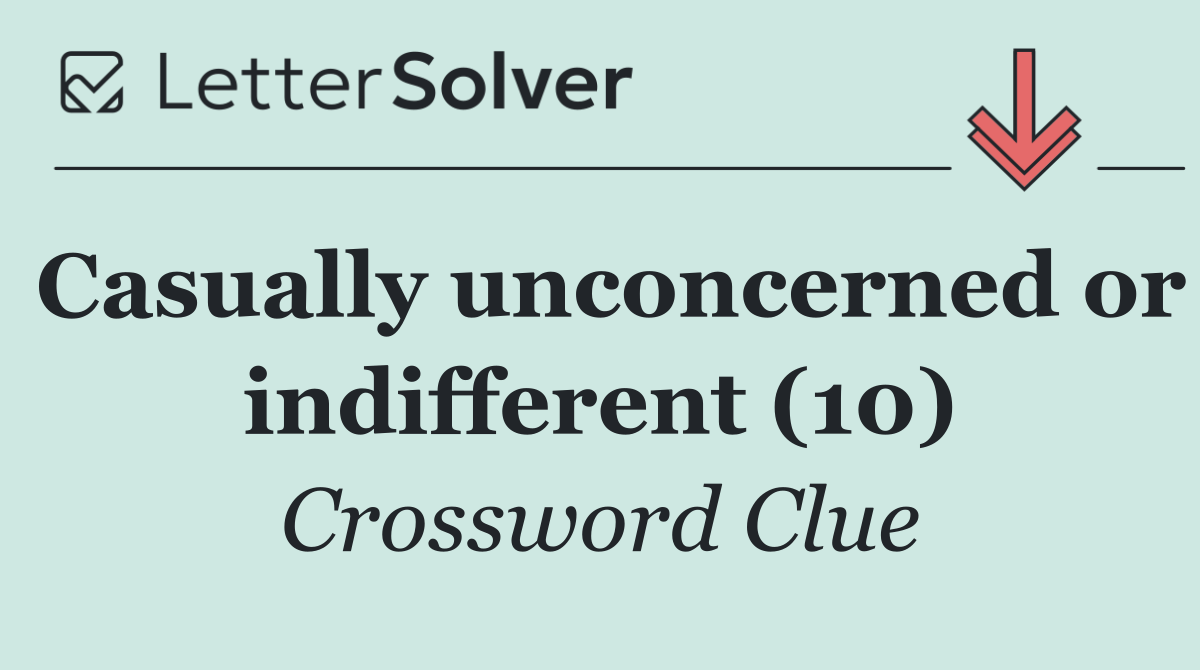Casually unconcerned or indifferent (10)