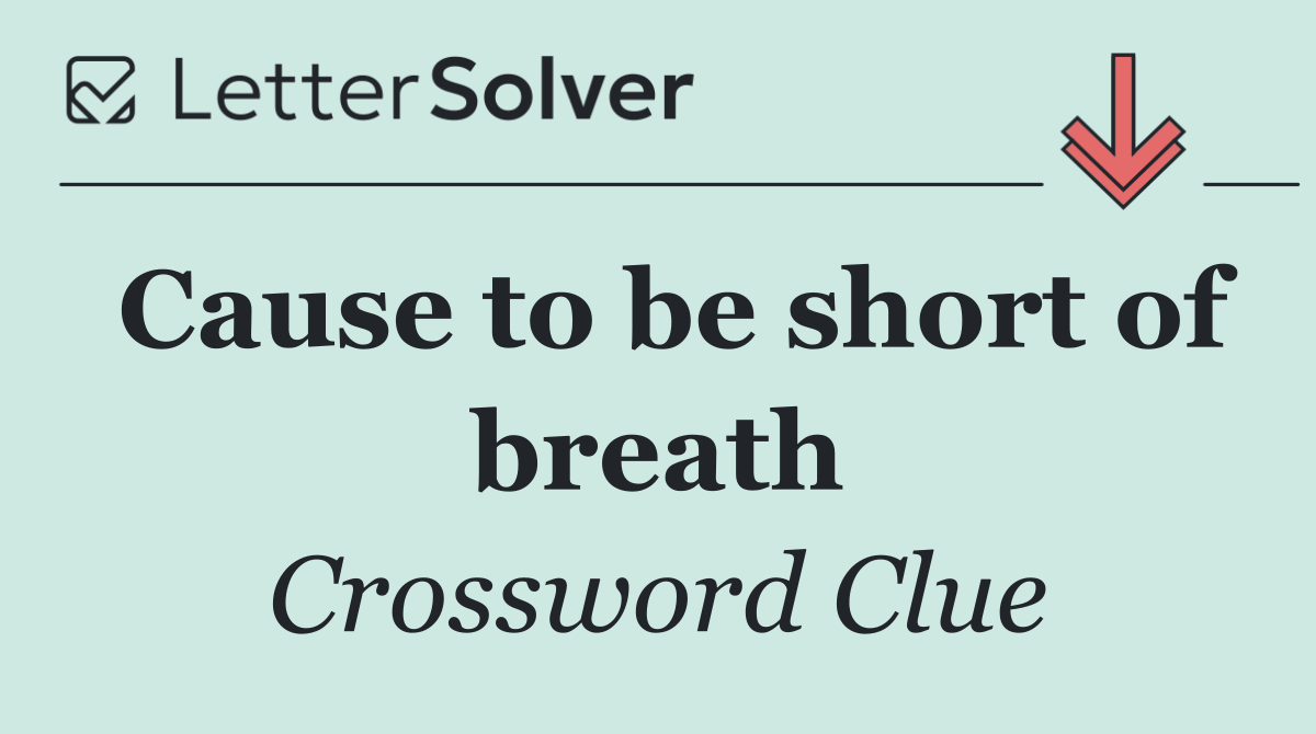 Cause to be short of breath