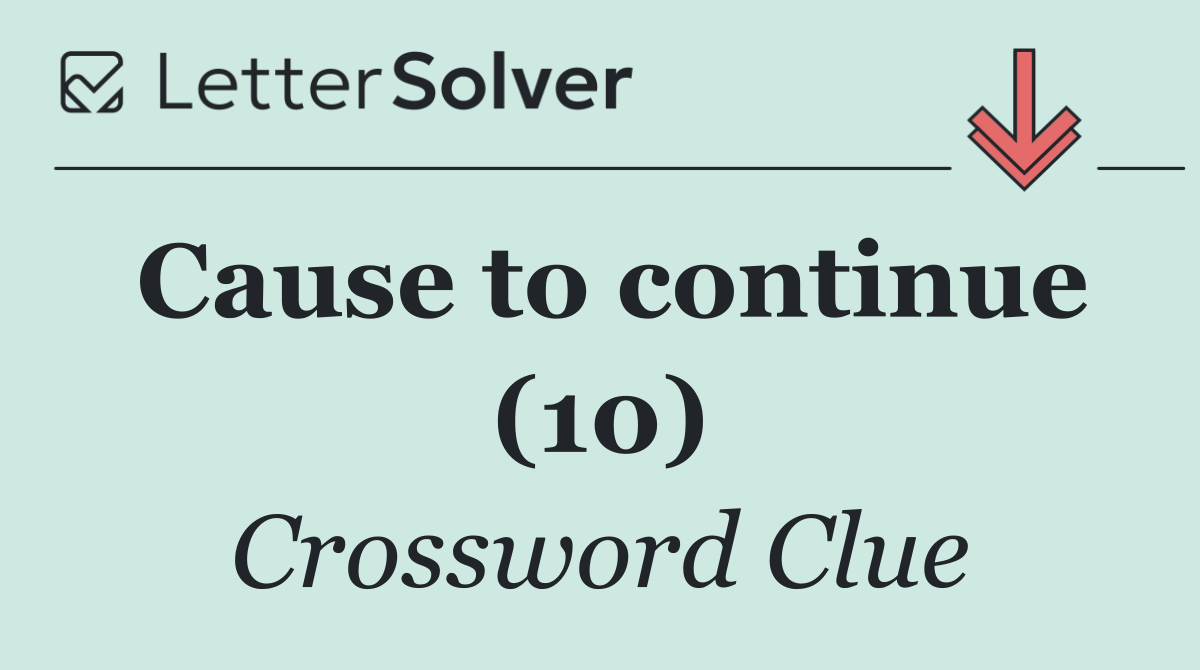 Cause to continue (10)