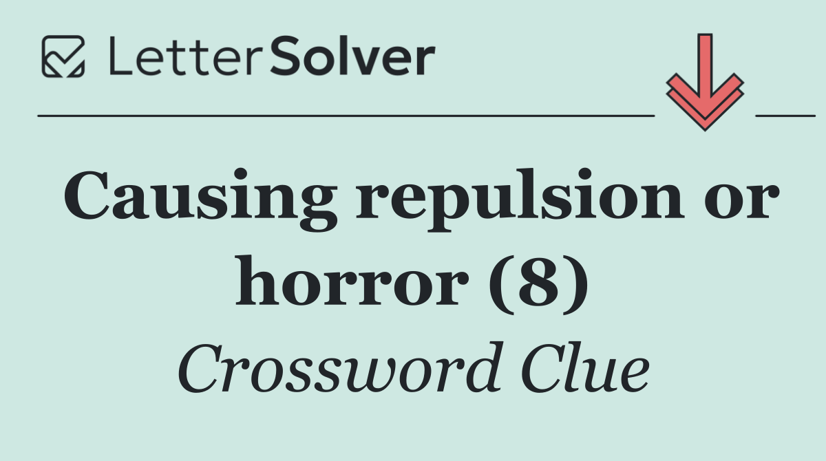 Causing repulsion or horror (8)