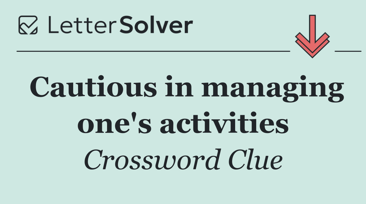 Cautious in managing one's activities