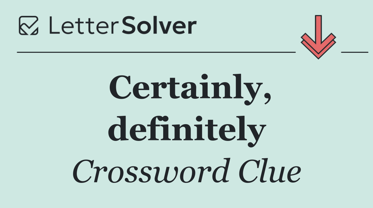 Certainly, definitely