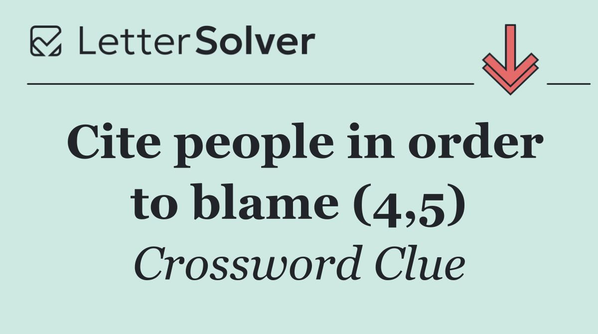Cite people in order to blame (4,5)