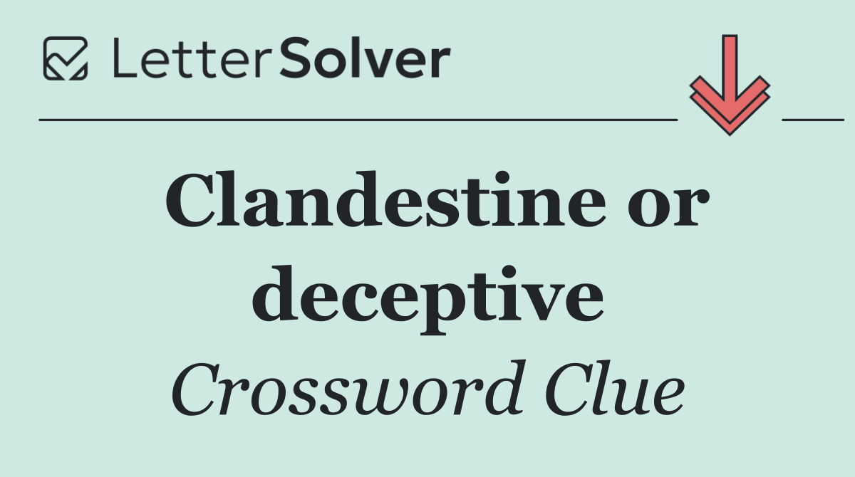 Clandestine or deceptive