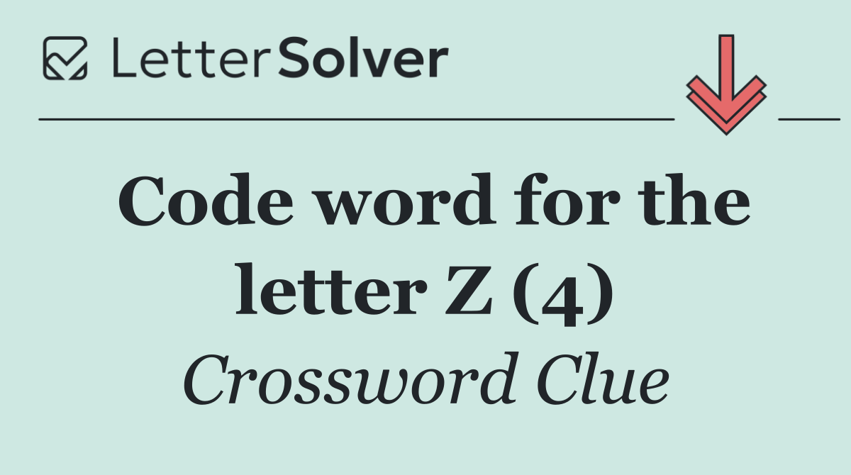 Code word for the letter Z (4)