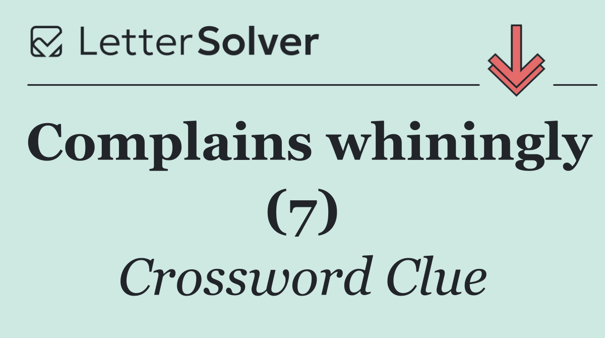 Complains whiningly (7)