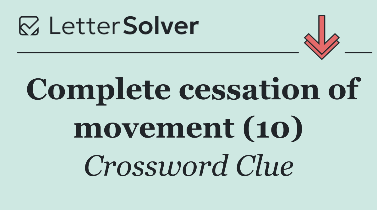 Complete cessation of movement (10)