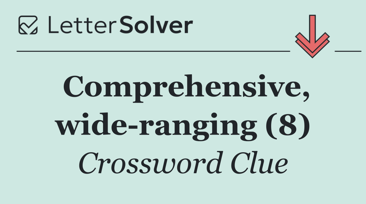 Comprehensive, wide ranging (8)