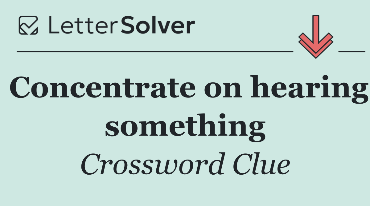 Concentrate on hearing something