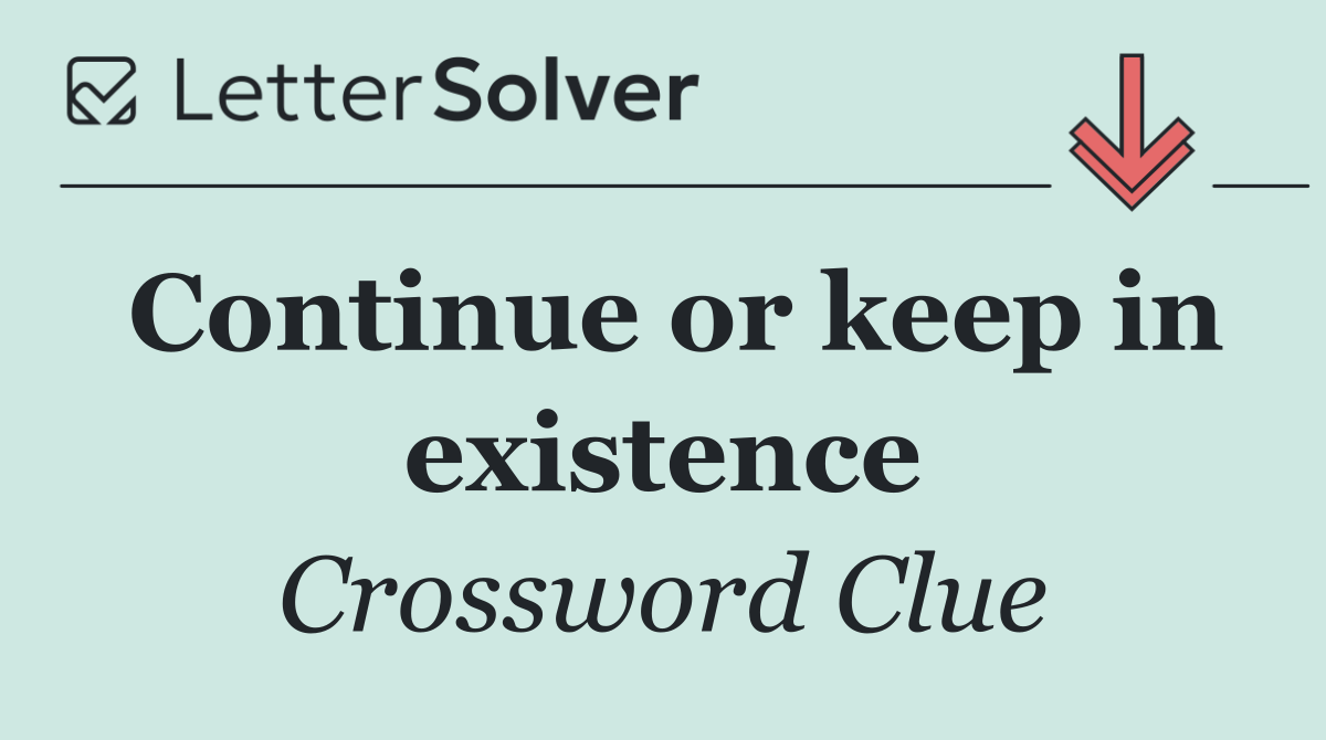 Continue or keep in existence