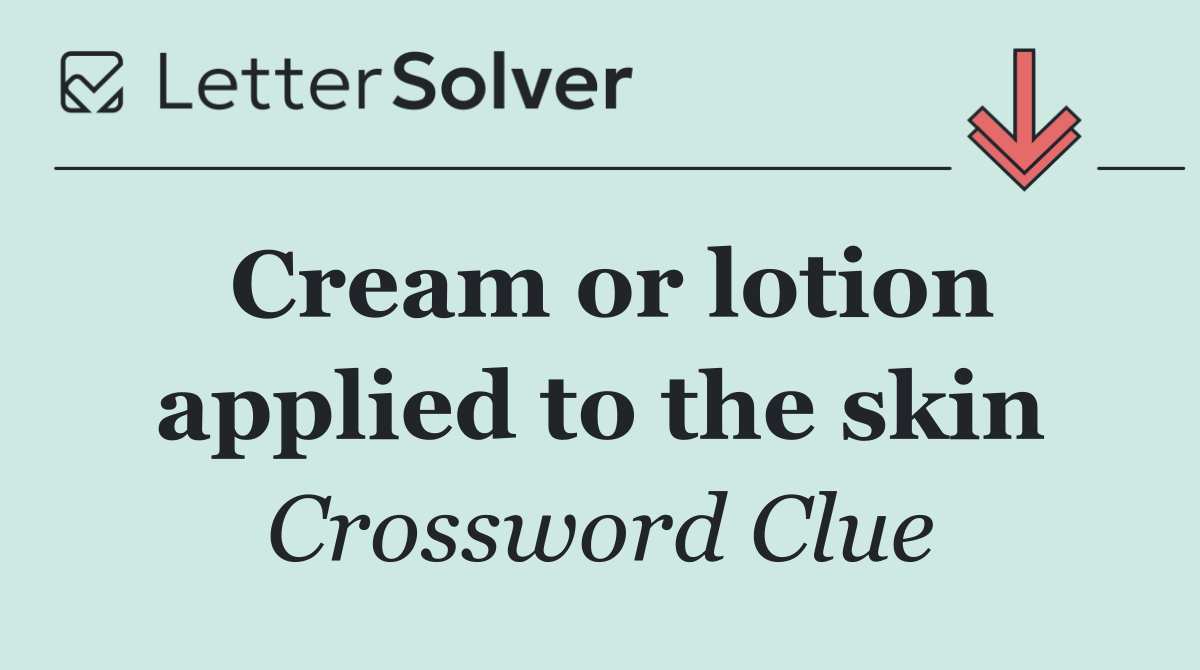 Cream or lotion applied to the skin