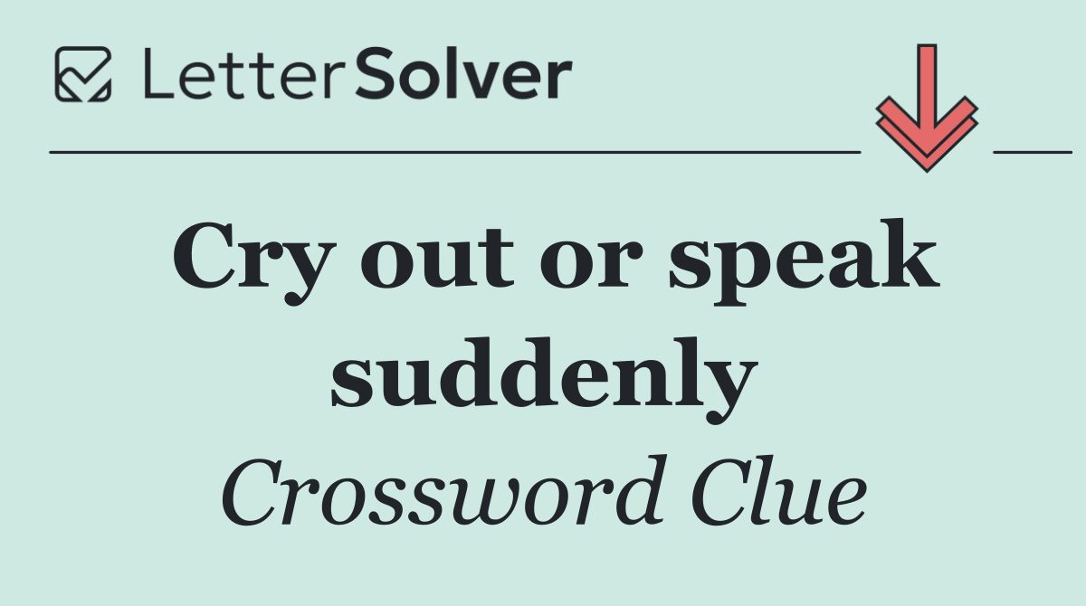 Cry out or speak suddenly