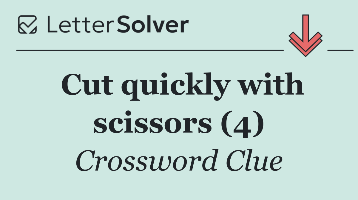Cut quickly with scissors (4)