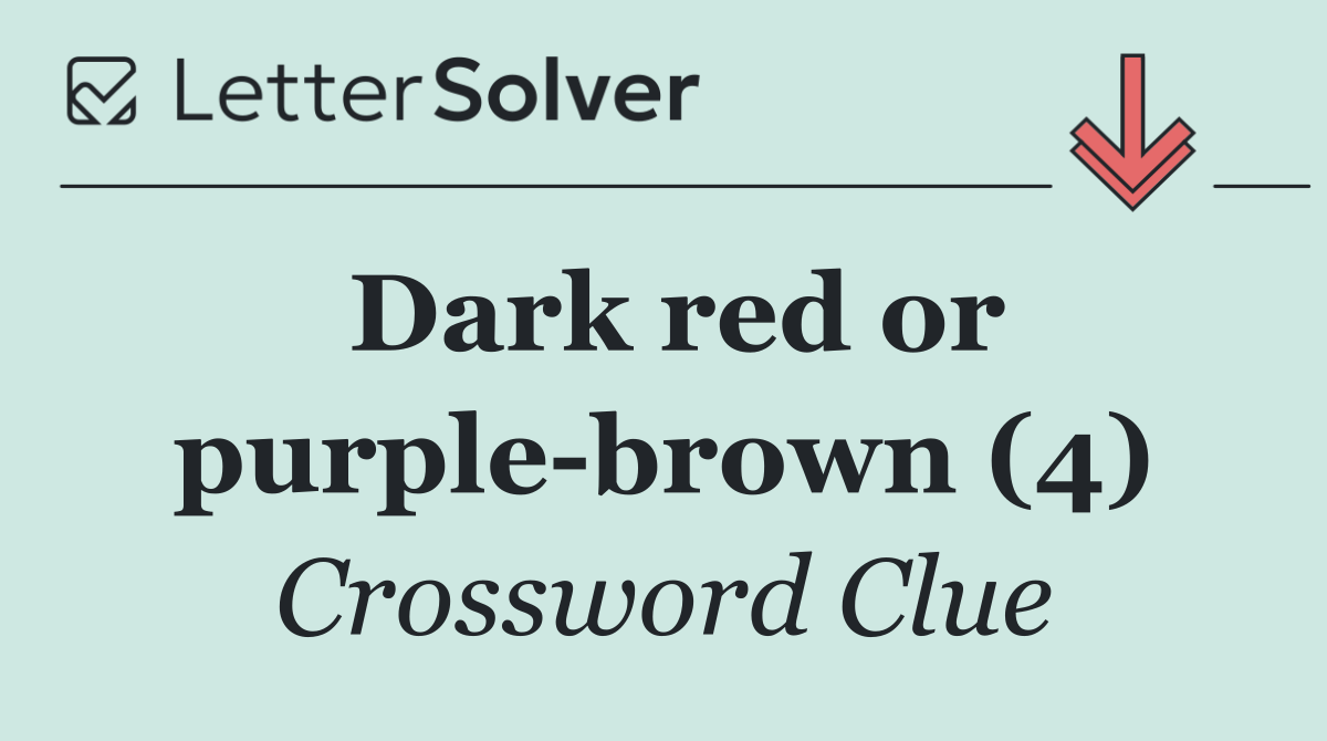 Dark red or purple brown (4)