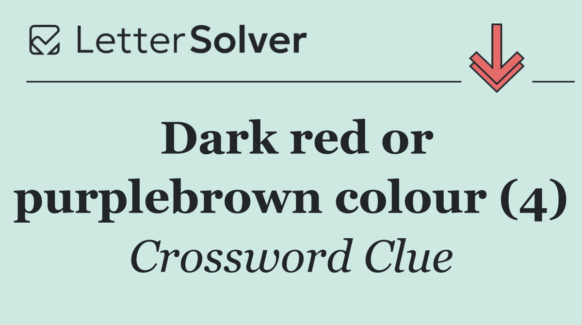 Dark red or purplebrown colour (4)