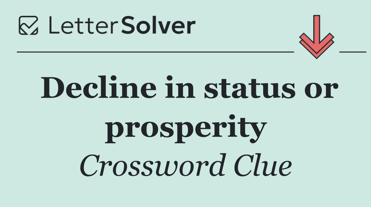 Decline in status or prosperity