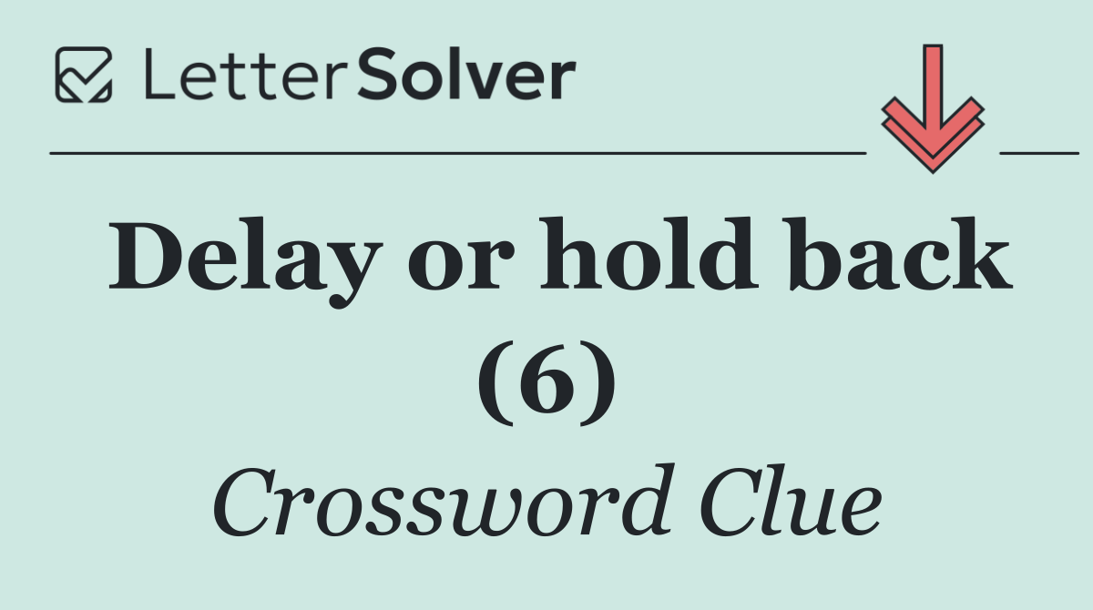 Delay or hold back (6)