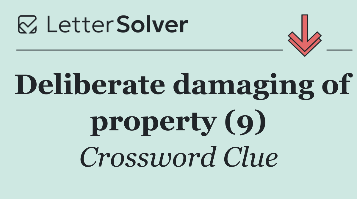 Deliberate damaging of property (9)