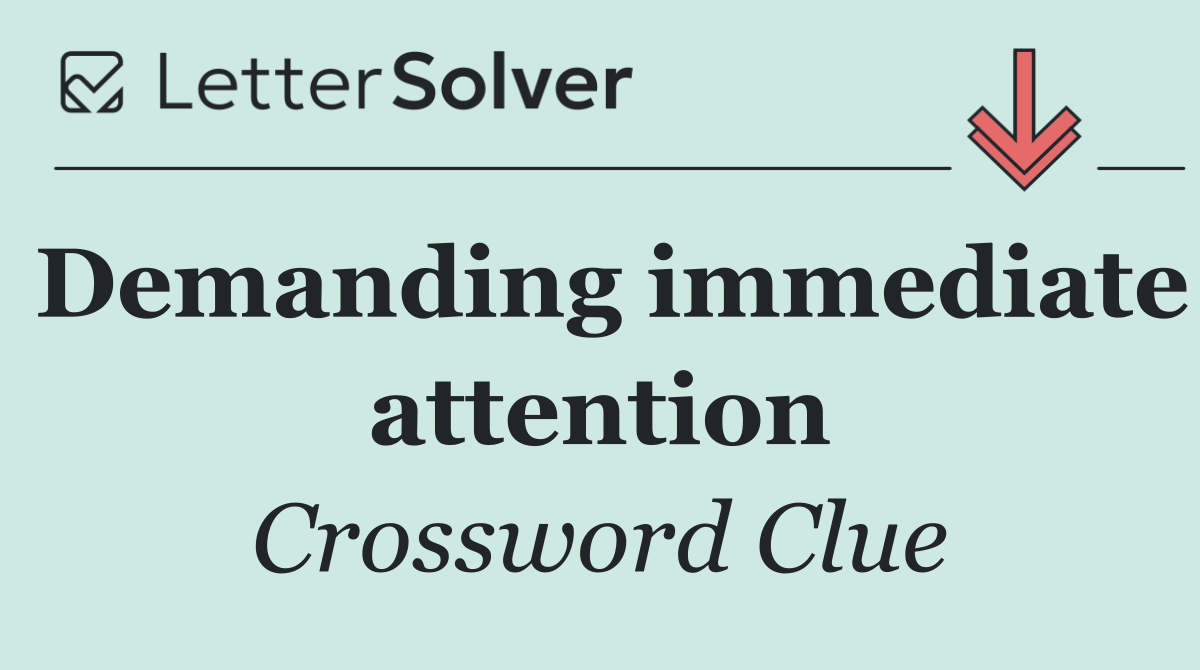 Demanding immediate attention
