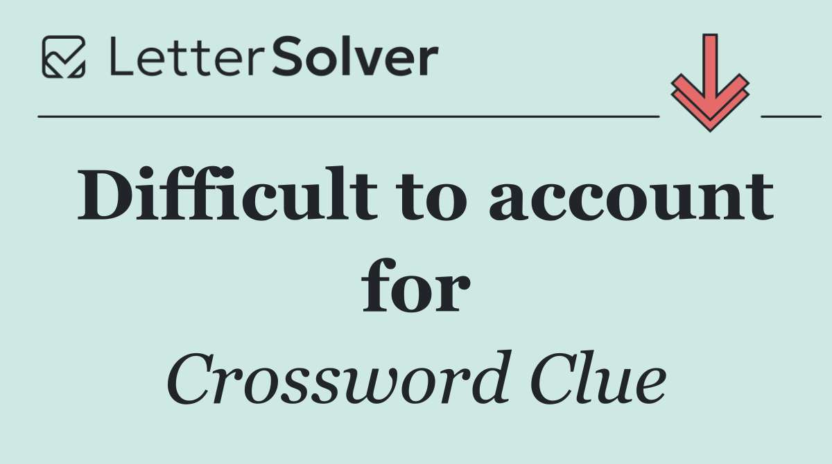 Difficult to account for