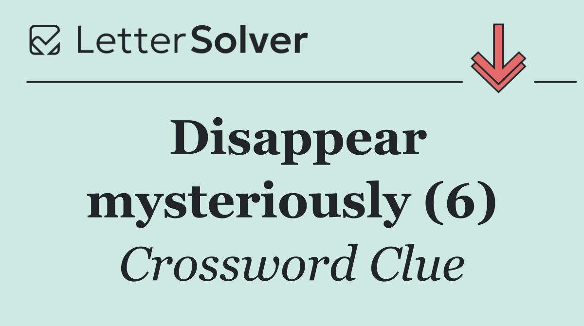 Disappear mysteriously (6)