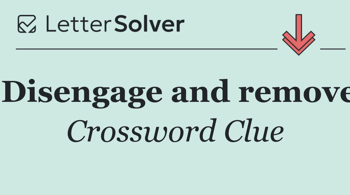 Disengage and remove