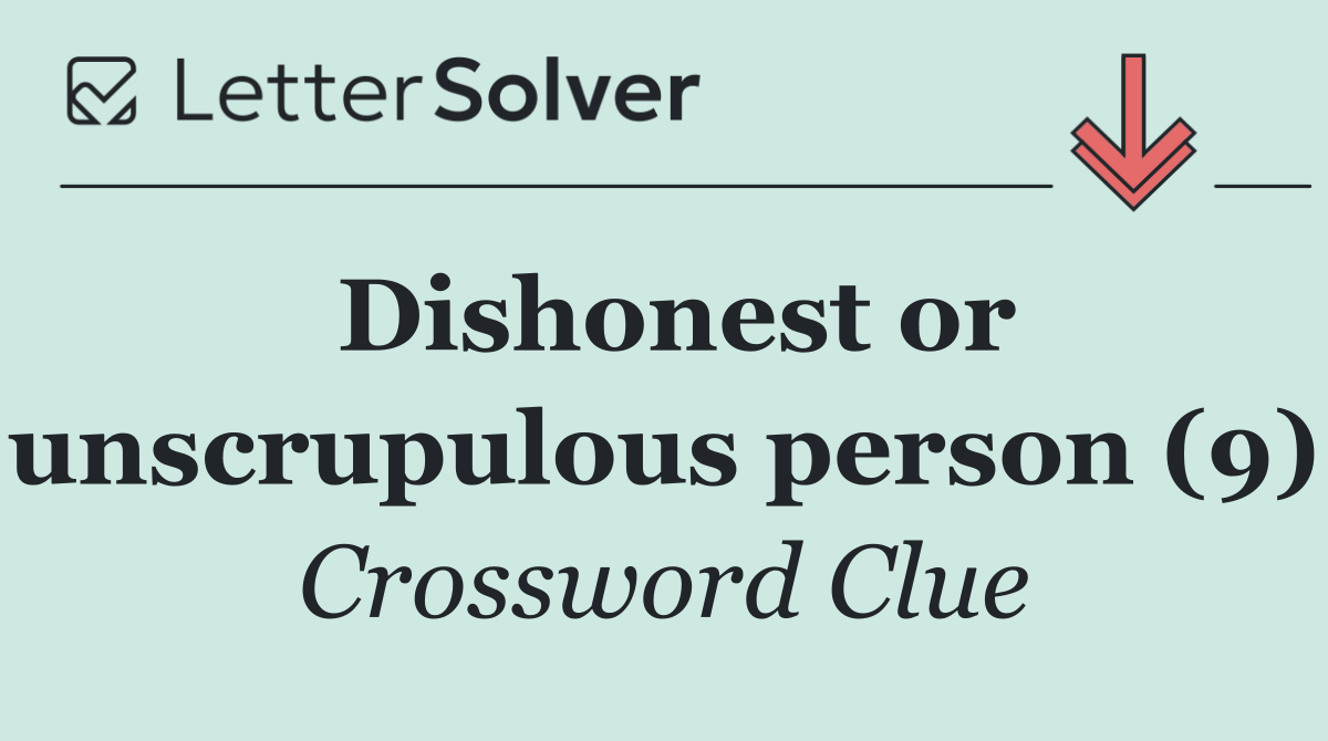 Dishonest or unscrupulous person (9)