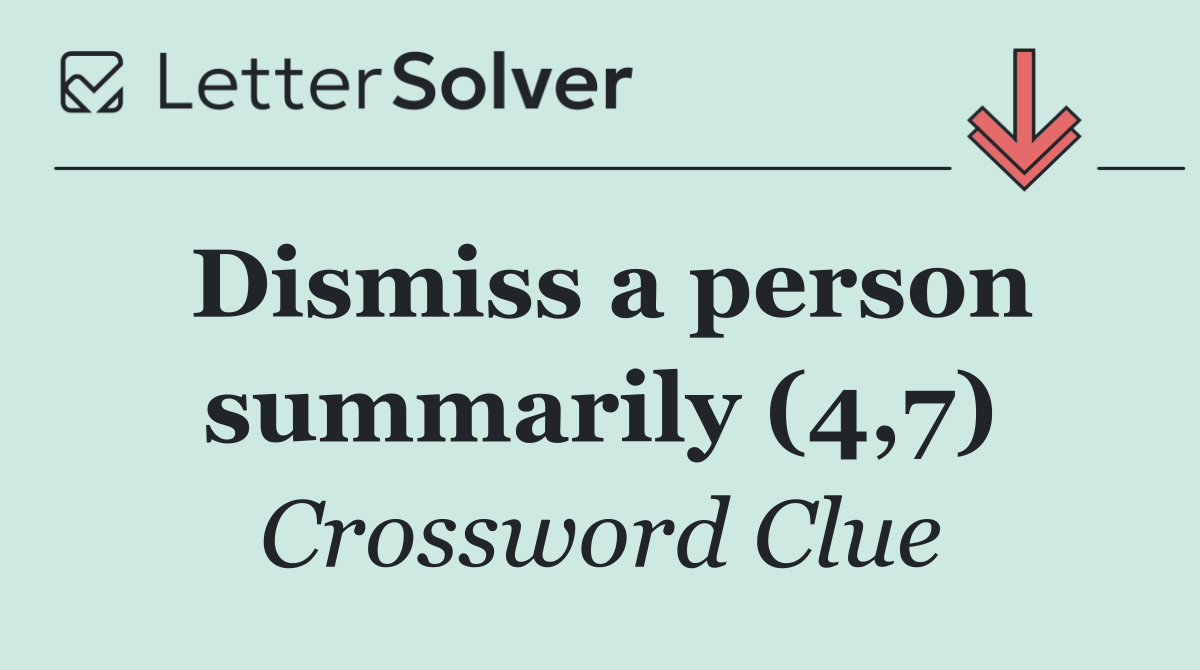 Dismiss a person summarily (4,7)