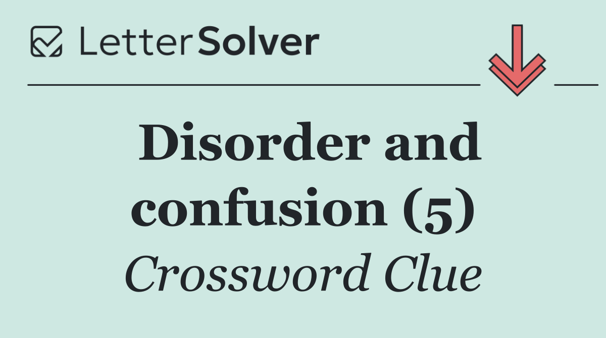 Disorder and confusion (5)