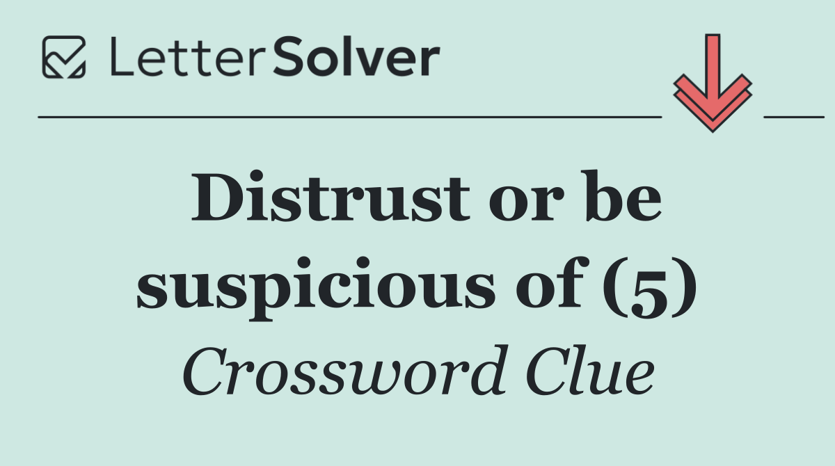 Distrust or be suspicious of (5)