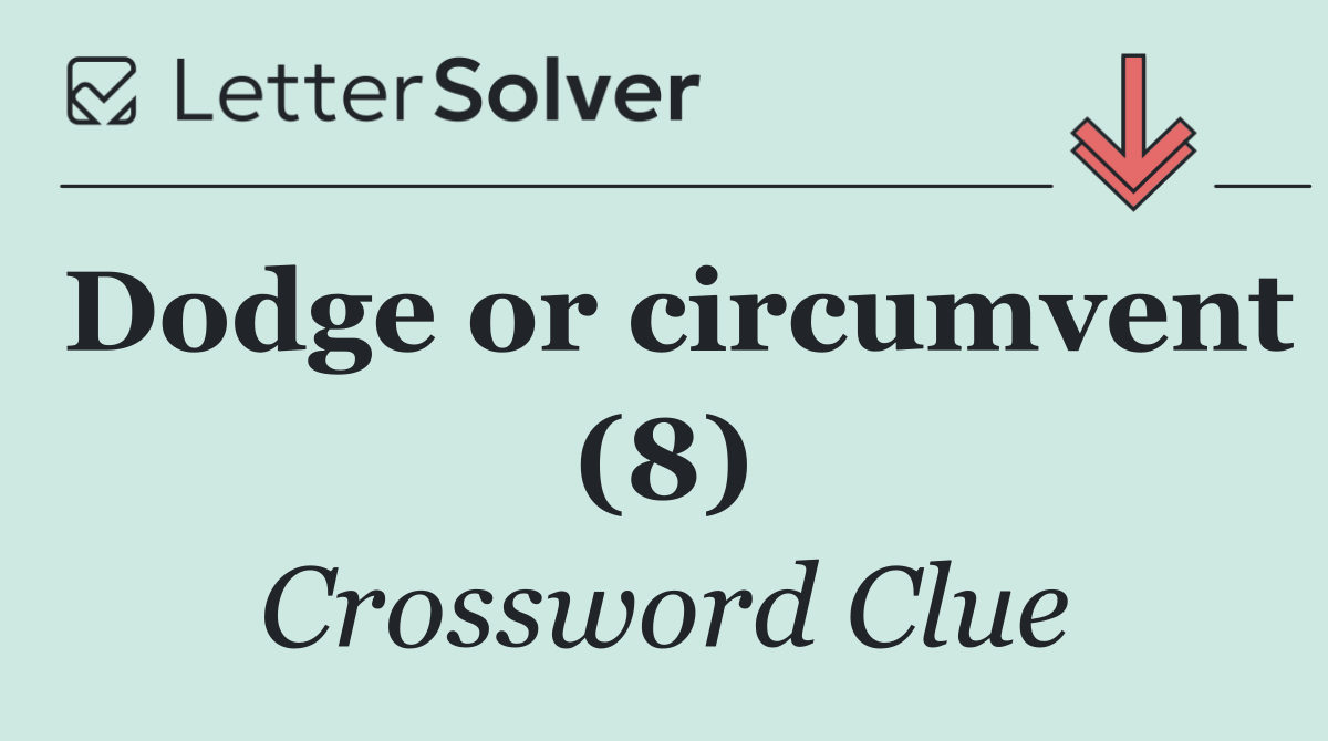 Dodge or circumvent (8)