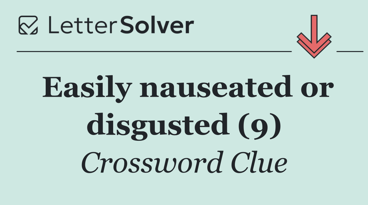 Easily nauseated or disgusted (9)