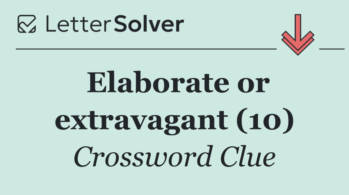 Elaborate or extravagant (10)