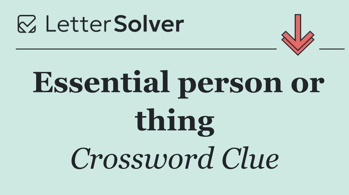 Essential person or thing