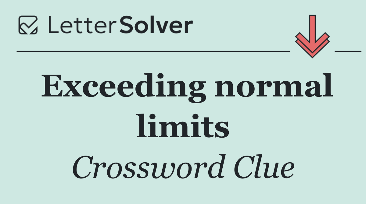 Exceeding normal limits