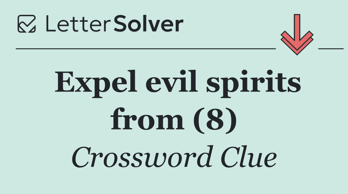 Expel evil spirits from (8)