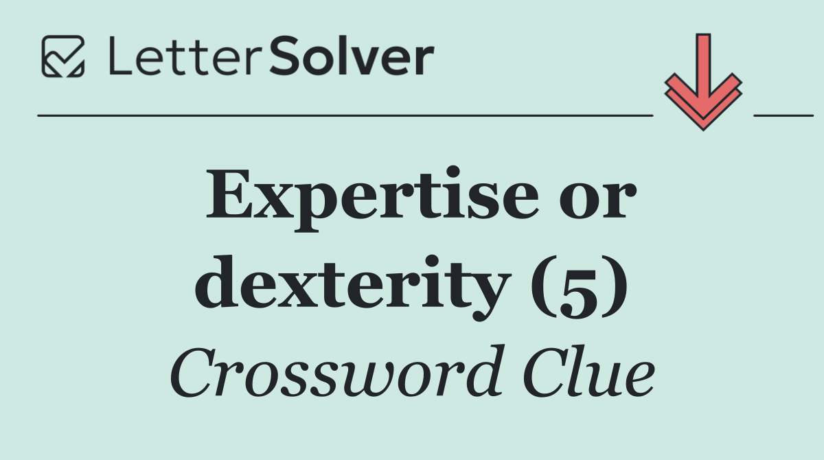 Expertise or dexterity (5)