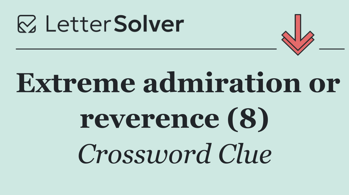 Extreme admiration or reverence (8)